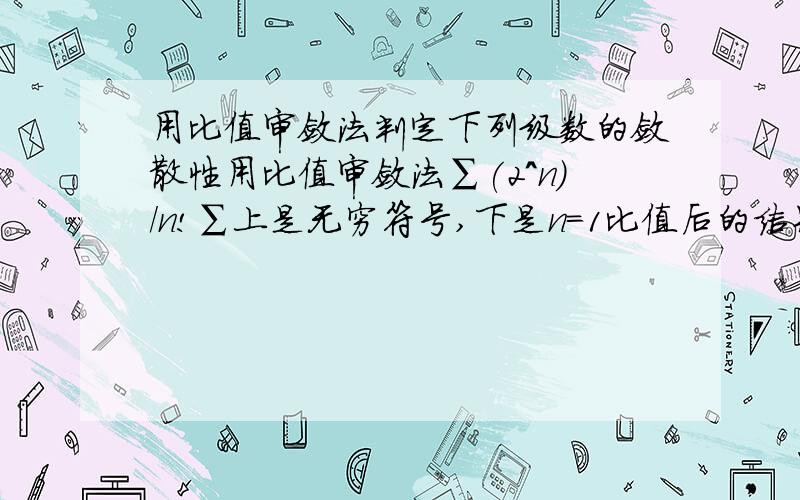 用比值审敛法判定下列级数的敛散性用比值审敛法∑(2^n)/n!∑上是无穷符号,下是n=1比值后的结果是lim(n/(n+1))^n,错了应该是∑（n-1)!/n^(n-1)