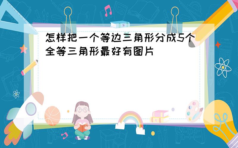 怎样把一个等边三角形分成5个全等三角形最好有图片