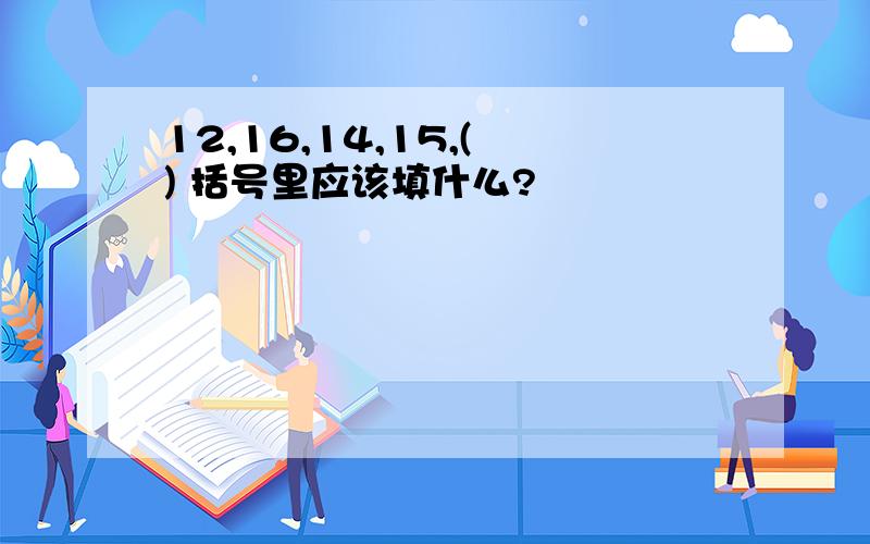 12,16,14,15,( ) 括号里应该填什么?