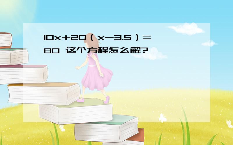 10x+20（x-3.5）=80 这个方程怎么解?