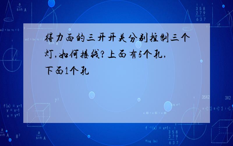 得力西的三开开关分别控制三个灯,如何接线?上面有5个孔,下面1个孔