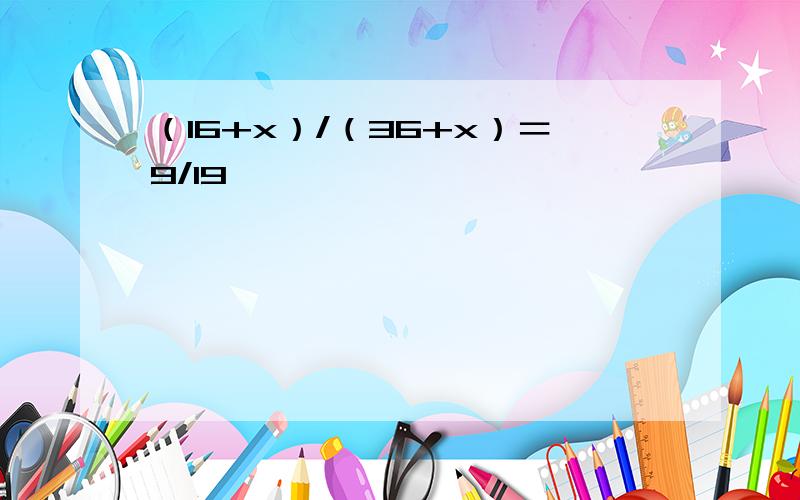 （16+x）/（36+x）＝9/19