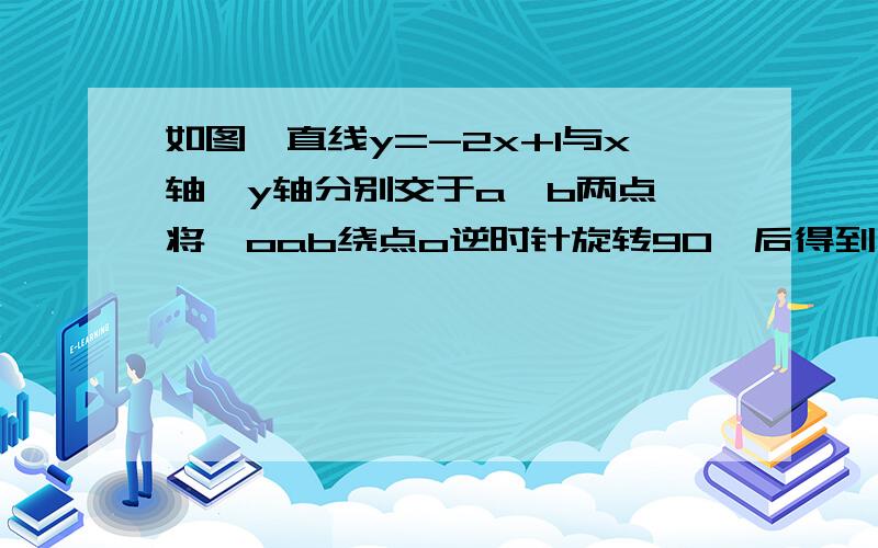 如图,直线y=-2x+1与x轴、y轴分别交于a、b两点,将△oab绕点o逆时针旋转90°后得到△ocd①   点c的坐标是（  , ）；      点d的坐标是（  ,    ).②   设直线cd与ab交于点m,求线段bm的长.③   在y轴上是否