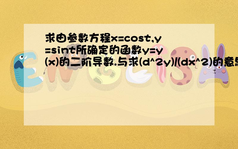 求由参数方程x=cost,y=sint所确定的函数y=y(x)的二阶导数.与求(d^2y)/(dx^2)的意思一样吗?