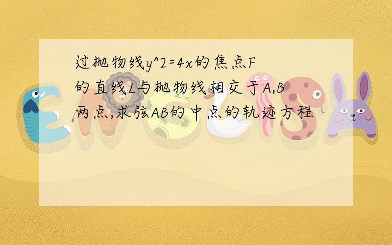 过抛物线y^2=4x的焦点F的直线L与抛物线相交于A,B两点,求弦AB的中点的轨迹方程