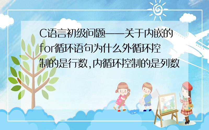 C语言初级问题——关于内嵌的for循环语句为什么外循环控制的是行数,内循环控制的是列数