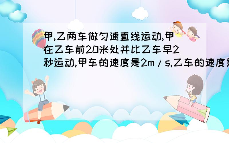 甲,乙两车做匀速直线运动,甲在乙车前20米处并比乙车早2秒运动,甲车的速度是2m/s,乙车的速度是10.8km/h,问：1.乙车要用多长时间追上甲2.当乙车追上甲时,甲车离出发地多远禁止列方程做题