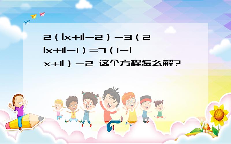 2（|x+1|－2）－3（2|x+1|－1）=7（1－|x+1|）－2 这个方程怎么解?