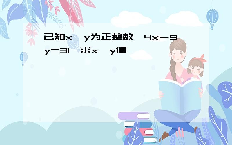 已知x,y为正整数,4x－9y=31,求x,y值