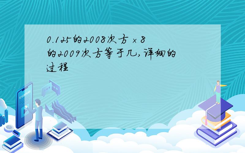 0.125的2008次方×8的2009次方等于几,详细的过程