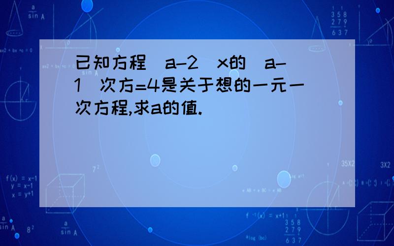 已知方程(a-2)x的|a-1|次方=4是关于想的一元一次方程,求a的值.