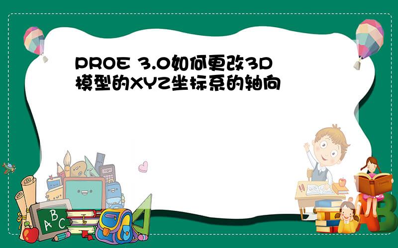 PROE 3.0如何更改3D模型的XYZ坐标系的轴向