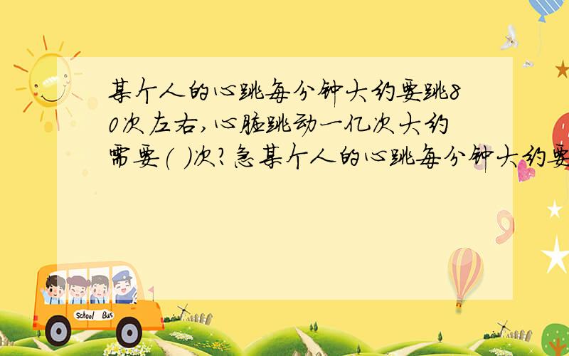 某个人的心跳每分钟大约要跳80次左右,心脏跳动一亿次大约需要( )次?急某个人的心跳每分钟大约要跳80次左右,心脏跳动一亿次大约需要( )天?