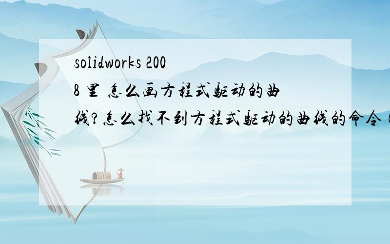 solidworks 2008 里 怎么画方程式驱动的曲线?怎么找不到方程式驱动的曲线的命令（按钮）