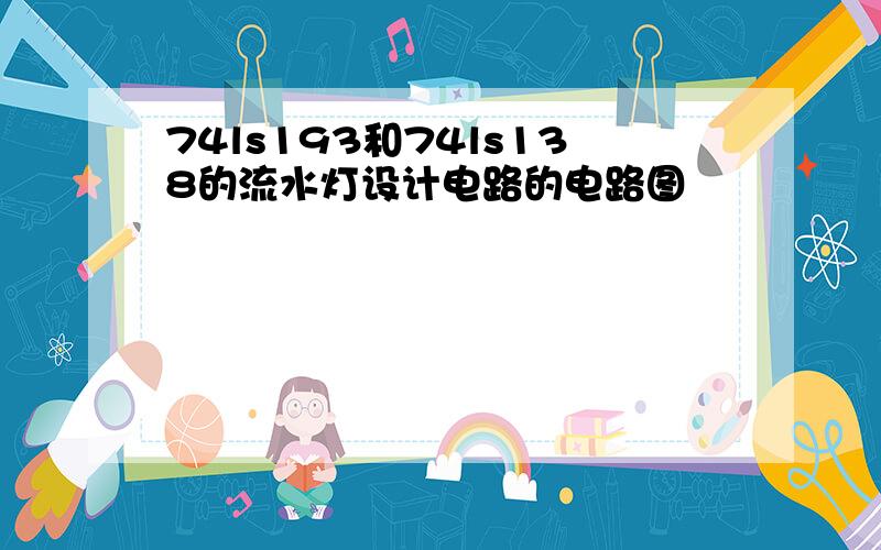 74ls193和74ls138的流水灯设计电路的电路图