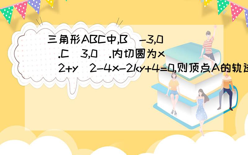 三角形ABC中,B(-3,0).C(3,0).内切圆为x^2+y^2-4x-2ky+4=0,则顶点A的轨迹为