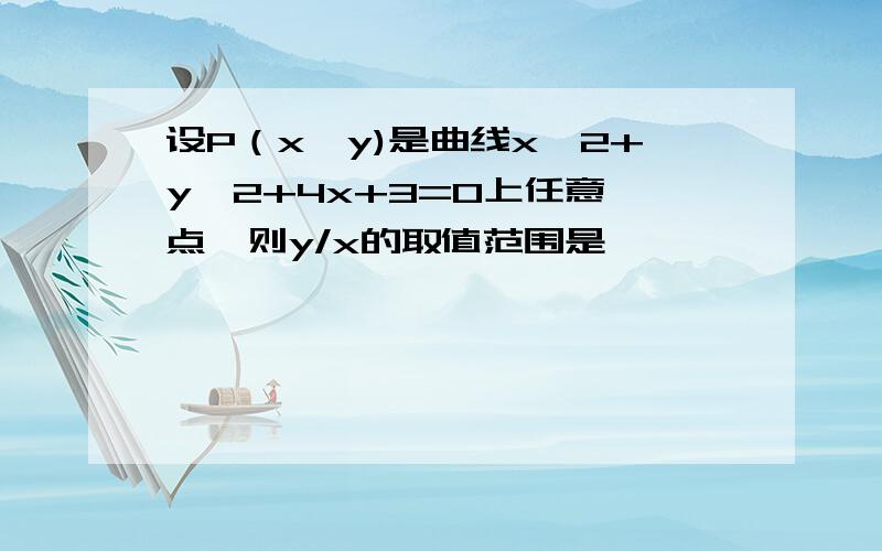 设P（x,y)是曲线x^2+y^2+4x+3=0上任意一点,则y/x的取值范围是