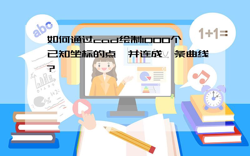 如何通过cad绘制1000个已知坐标的点,并连成一条曲线?