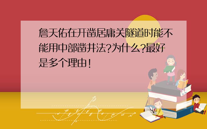 詹天佑在开凿居庸关隧道时能不能用中部凿井法?为什么?最好是多个理由!