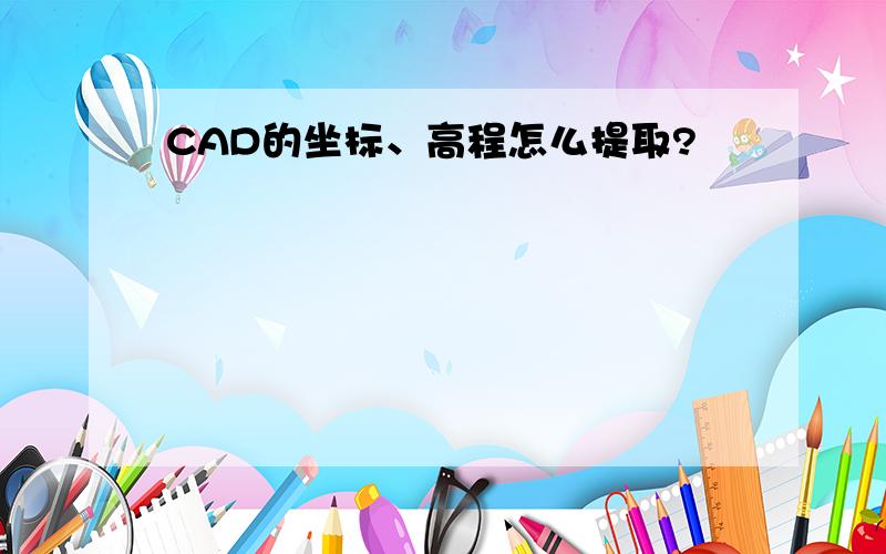 CAD的坐标、高程怎么提取?