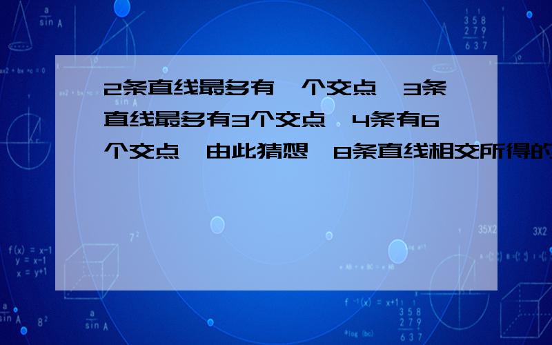 2条直线最多有一个交点,3条直线最多有3个交点,4条有6个交点,由此猜想,8条直线相交所得的交点最多有多少个