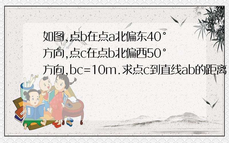 如图,点b在点a北偏东40°方向,点c在点b北偏西50°方向,bc=10m.求点c到直线ab的距离.