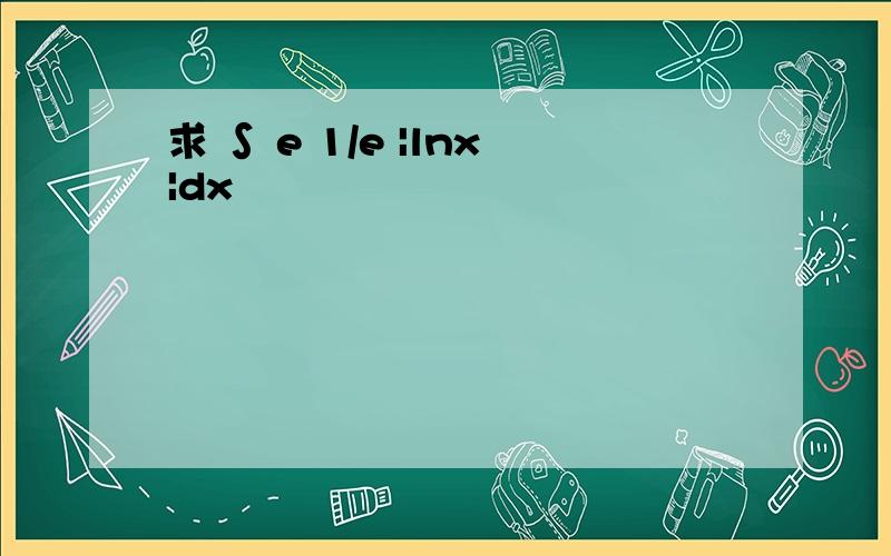 求 ∫ e 1/e |lnx|dx