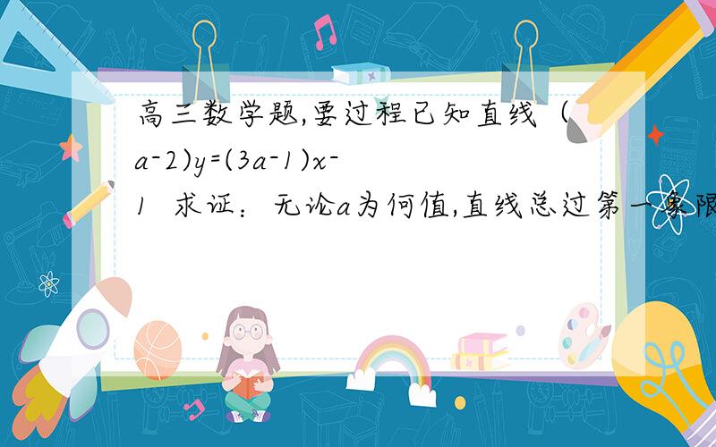 高三数学题,要过程已知直线（a-2)y=(3a-1)x-1  求证：无论a为何值,直线总过第一象限