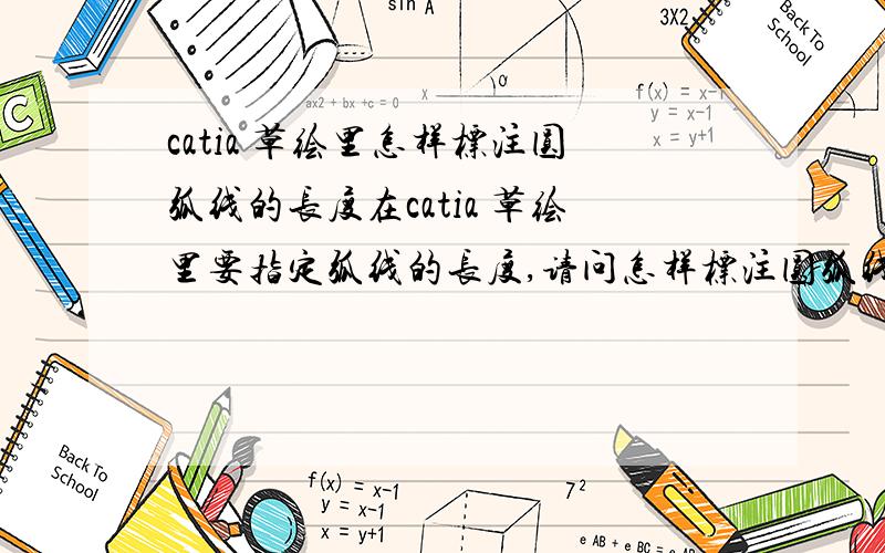 catia 草绘里怎样标注圆弧线的长度在catia 草绘里要指定弧线的长度,请问怎样标注圆弧线的长度