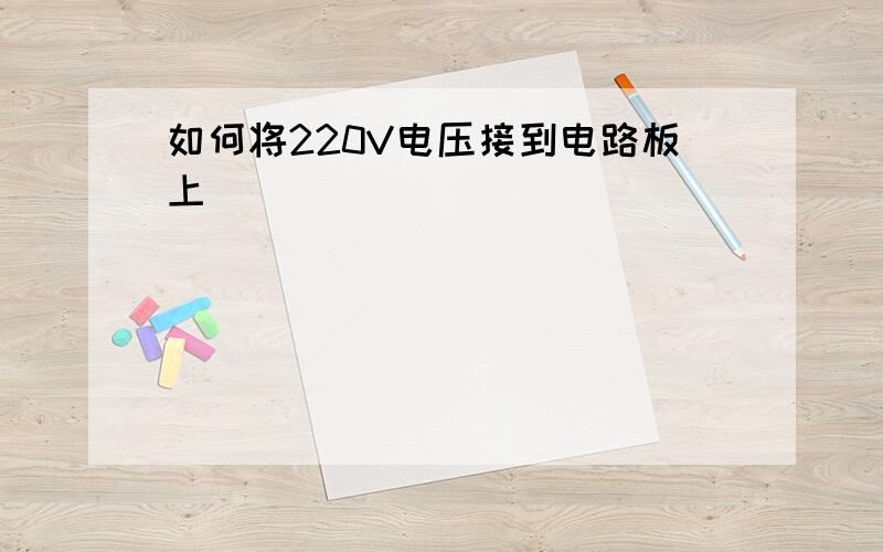 如何将220V电压接到电路板上