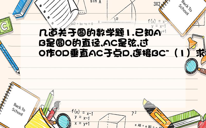 几道关于圆的数学题1.已知AB是圆O的直径,AC是弦,过O作OD垂直AC于点D,连接BC~（1）求证：OD=BC的一半.（2）若角A=40°,求弧ABC的度数.2.⊙O1和⊙O2相交于A、B两点,过A、B分别作直线CD、EF,且CD//EF,与两