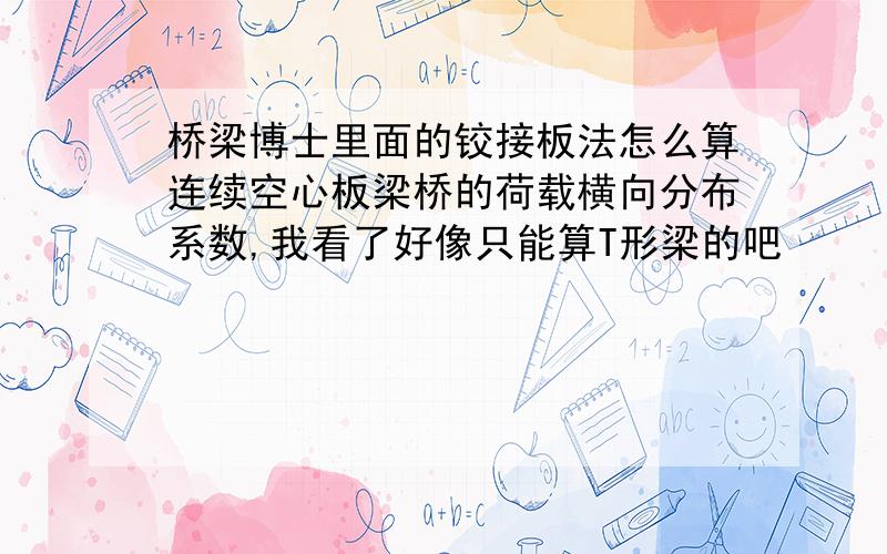 桥梁博士里面的铰接板法怎么算连续空心板梁桥的荷载横向分布系数,我看了好像只能算T形梁的吧