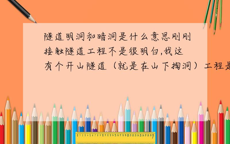 隧道明洞和暗洞是什么意思刚刚接触隧道工程不是很明白,我这有个开山隧道（就是在山下掏洞）工程是明洞还是暗洞?请赐教.