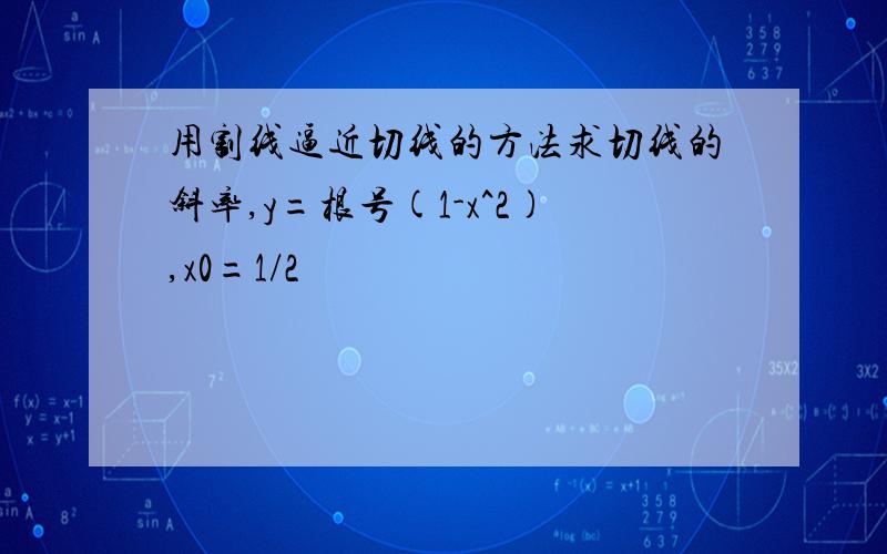 用割线逼近切线的方法求切线的斜率,y=根号(1-x^2),x0=1/2