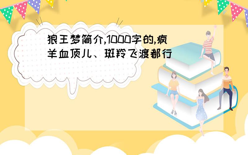 狼王梦简介,1000字的,疯羊血顶儿、斑羚飞渡都行