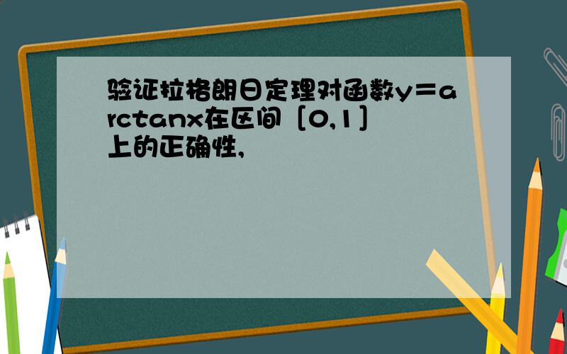 验证拉格朗日定理对函数y＝arctanx在区间［0,1］上的正确性,