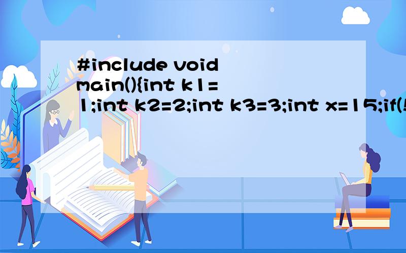 #include void main(){int k1=1;int k2=2;int k3=3;int x=15;if(!k1) x--;else if(k2) x=4;else x=3;printf(