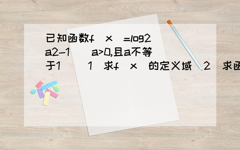 已知函数f(x)=log2(a2-1)(a>0,且a不等于1） （1）求f(x)的定义域（2）求函数f(x)的增减性看图