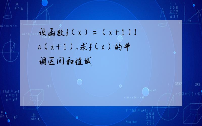 设函数f(x)=(x+1)ln(x+1),求f(x)的单调区间和值域