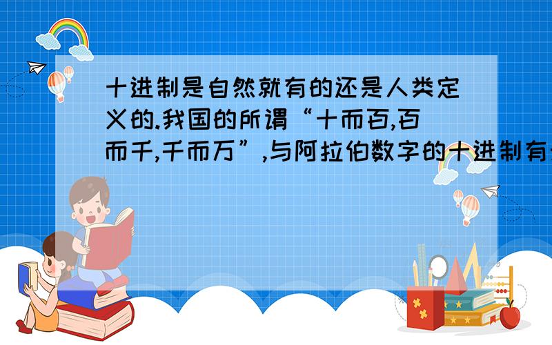 十进制是自然就有的还是人类定义的.我国的所谓“十而百,百而千,千而万”,与阿拉伯数字的十进制有无因果关系