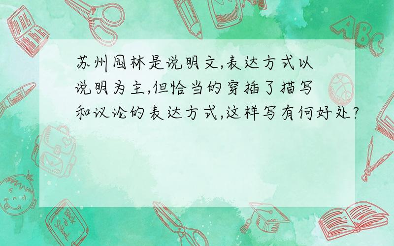 苏州园林是说明文,表达方式以说明为主,但恰当的穿插了描写和议论的表达方式,这样写有何好处?