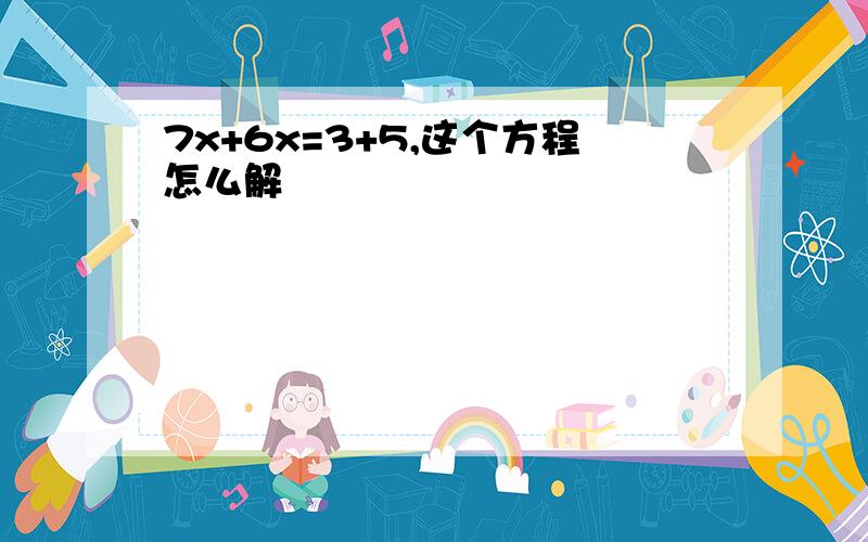 7x+6x=3+5,这个方程怎么解