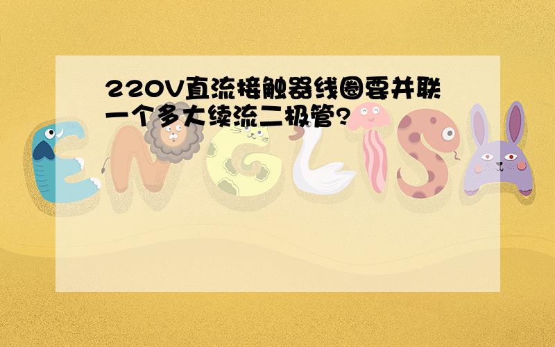 220V直流接触器线圈要并联一个多大续流二极管?