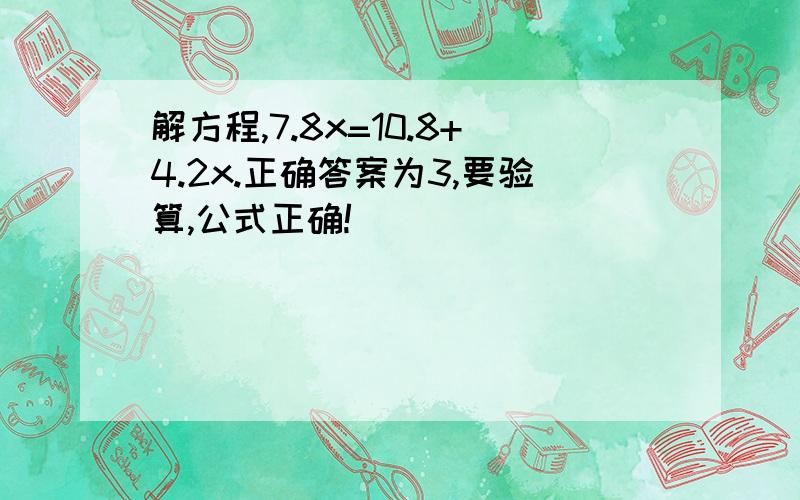 解方程,7.8x=10.8+4.2x.正确答案为3,要验算,公式正确!