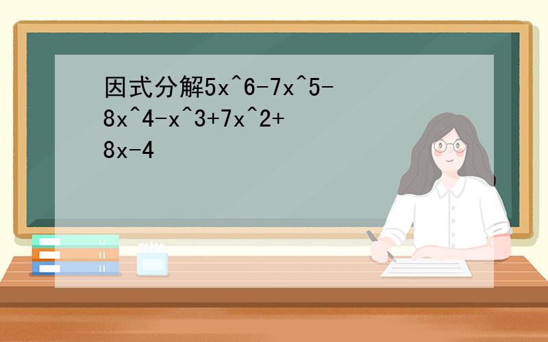 因式分解5x^6-7x^5-8x^4-x^3+7x^2+8x-4