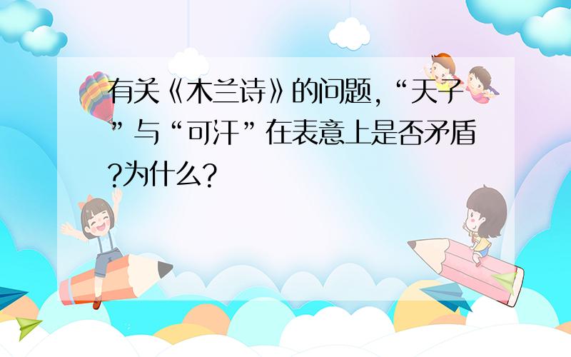 有关《木兰诗》的问题,“天子”与“可汗”在表意上是否矛盾?为什么?