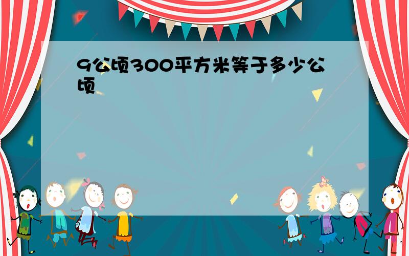 9公顷300平方米等于多少公顷