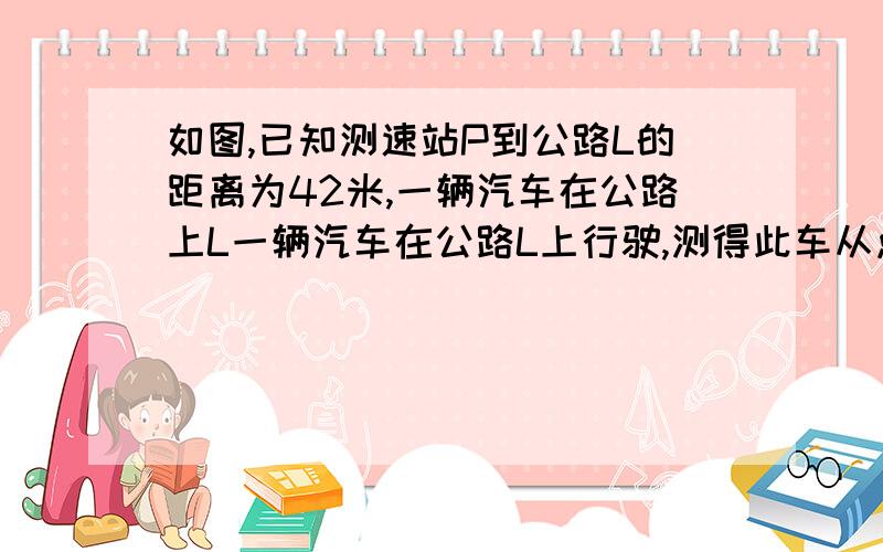 如图,已知测速站P到公路L的距离为42米,一辆汽车在公路上L一辆汽车在公路L上行驶,测得此车从点A行驶到点B所用的时间为2秒,并测得∠APO=64°,∠BPO=32°,计算此车从A到B的平均速度为每秒多少米/