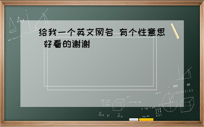 给我一个英文网名 有个性意思 好看的谢谢