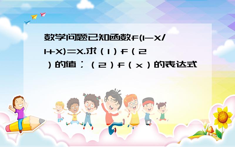 数学问题已知函数f(1-X/1+X)=X.求（1）f（2）的值；（2）f（x）的表达式